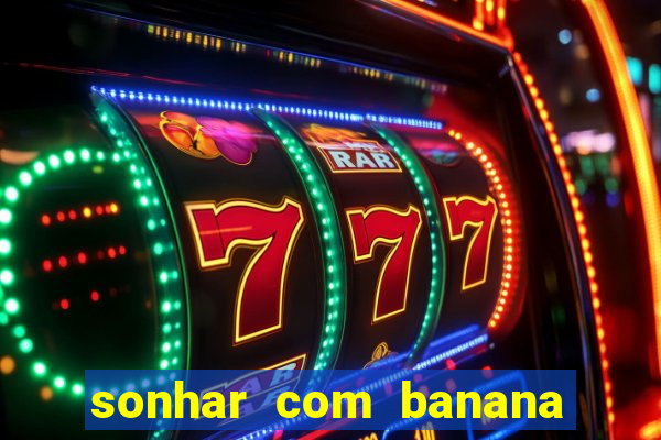 sonhar com banana no jogo do bicho